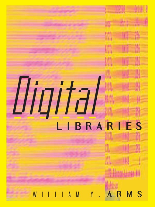 Title details for Digital Libraries by William Y. Arms - Available